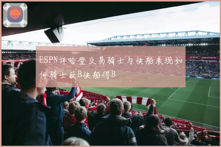 ESPN评哈登交易骑士与快船表现如何骑士获B快船得B