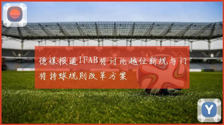 德媒报道IFAB将讨论越位新规与门将持球规则改革方案