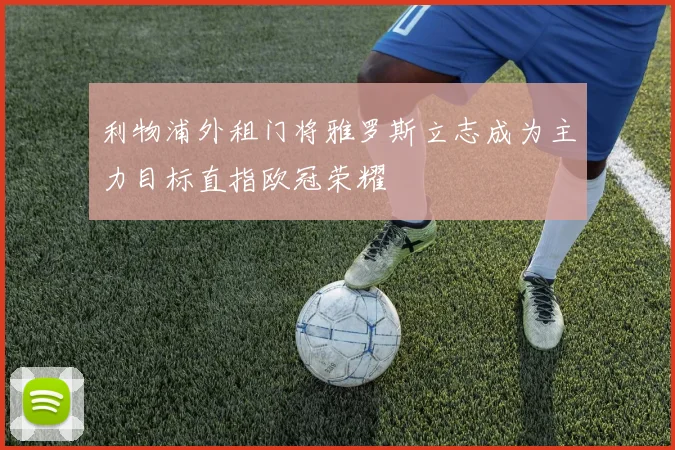利物浦外租门将雅罗斯立志成为主力目标直指欧冠荣耀