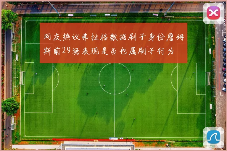 网友热议弗拉格数据刷子身份詹姆斯前29场表现是否也属刷子行为